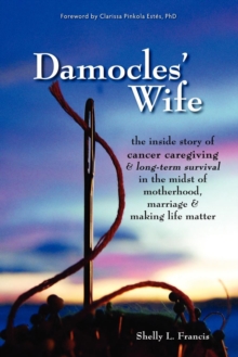 Image for Damocles' Wife : The Inside Story of Cancer Caregiving & Long-Term Survival in the Midst of Motherhood, Marriage & Making Life Matter