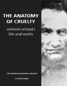 Image for The anatomy of cruelty  : Antonin Artaud - life and works