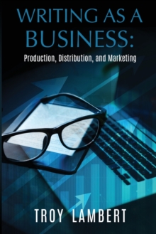 Image for Writing as a Business : Production, Distribution, and Marketing