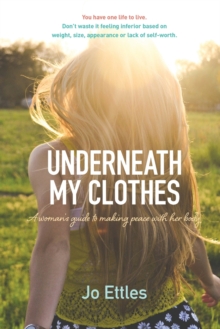 Image for Underneath my clothes  : a woman's guide to making peace with her body