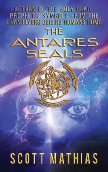 Image for The Antares Seals : Return of The Human Grail Prophetic Symbols From The EL'an Flyers Guiding Humans Home