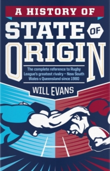 Image for A history of State of Origin  : the complete reference to Rugby League's greatest rivalry, New South Wales v Queensland since 1980