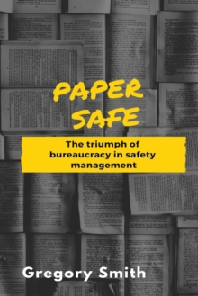 Image for Paper Safe : The triumph of bureaucracy in safety management