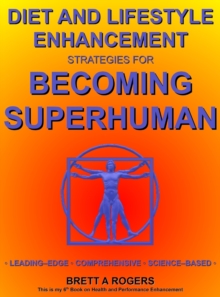Image for Diet and Lifestyle Enhancement Strategies for Becoming Superhuman : Leading-Edge - Comprehensive - Science-Based