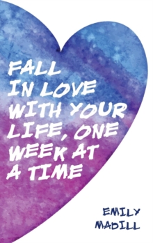 Image for Fall In Love With Your Life, One Week at a Time