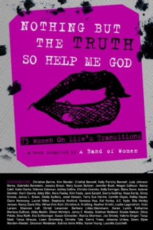 Image for Nothing But the Truth So Help Me God: 73 Women On Life's Transitions
