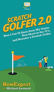 Image for Scratch Golfer 2.0 : How I Cut 50 Shots from My Game, Now Shoot in the 70's, and Became a Scratch Golfer