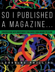 Image for So I Published a Magazine: Conversations with Independent Publishers from Around the Globe