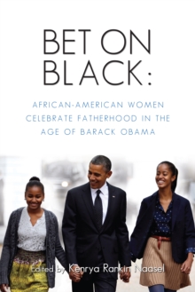 Image for Bet on Black: African-American Women Celebrate Fatherhood in the Age of Barack Obama