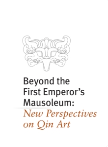 Image for Beyond the First Emperor's mausoleum  : new perspectives on Qin art
