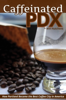 Image for Caffeinated PDX : How Portland Became the Best Coffee City in America
