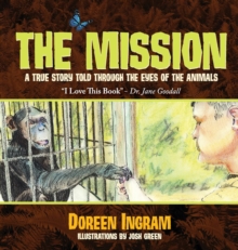 Image for The Mission : A True Story Told Through the Eyes of the Animals