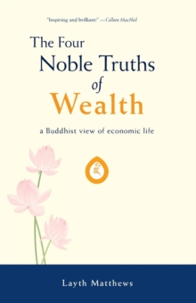 Image for The Four Noble Truths of Wealth : a Buddhist view of economic life