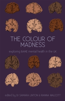 Image for The colour of madness  : exploring Black, Asian, and minority ethnic mental health in the UK