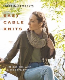 Martin Storey’s Easy Cable Knits: 10 Designs with a Modern Twist