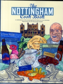 Image for The Nottingham Cook Book: A Celebration of the Amazing Food & Drink on Our Doorstep : A Celebration of the Amazing Food & Drink on Our Doorstep Featuring Over 50 Stunning Recipes