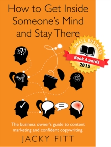 Image for How to get inside someone's mind and stay there: the business owner's guide to content marketing and confident copywriting