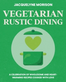 Image for Vegetarian rustic dining  : a celebration of wholesome and heart-warming food cooked with love