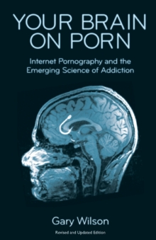 Image for Your Brain on Porn : Internet Pornography and the Emerging Science of Addiction