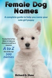 Image for Female Dog Names A Complete Guide To Help You Name Your Cute Girl Puppy Packed full of fun methods and ideas to help you as well as a massive A to Z list of the best names.