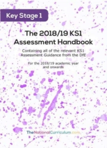 Image for The 2018/19 KS1 Assessment Handbook : Containing all of the relevant 2018/19 KS1 Assessment Guidance from the DfE