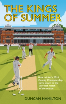 Image for The kings of summer  : how cricket's 2016 County Championship came down to the very last match of the season
