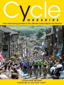 Image for Cycle Yorkshire  : from road racing pioneers to the ultimate Grand Depart and beyond