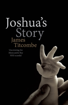Image for Joshua's story  : uncovering the Morecambe Bay NHS scandal