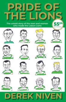 Pride of the Lions: The Untold Story of the Men and Women Who Made the Lisbon Lions