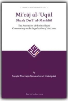 Image for Mi'raj al-'Uqul Sharh Du'a' al-Mashlul : The Ascension of the Intellects: Commentary on the Supplication of the Lame