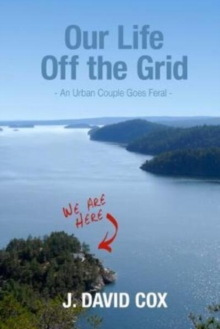 Image for Our Life Off the Grid : An Urban Couple Goes Feral