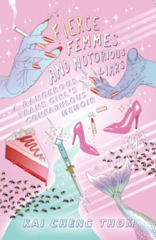 Fierce Femmes and Notorious Liars: A Dangerous Trans Girl’s Confabulous Memoir