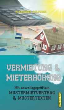 Vermietung & Mieterh?hung: Mit anwaltsgepr?ftem Mustermietvertrag & Mustertexten