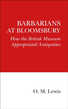 Barbarians at Bloomsbury: How the British Museum Appropriated Antiquities