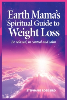 Earth Mama’s Spiritual Guide to Weight-Loss: How Earth Rituals, Goddess Invocations, Incantations, Affirmations and Natural Remedies Enhance Any Weight-Loss Plan