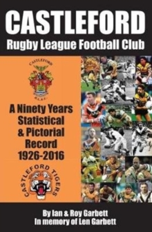 Image for Castleford Rugby League Football Club : A Ninety Years Statistical & Pictorial Record - 1926-2016