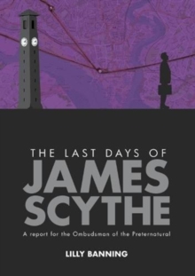Image for The Last Days of James Scythe : A report for the Ombudsman of the Preternatural