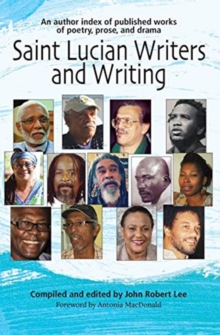 Image for Saint Lucian Writers and Writing: An Author Index : Published Works of Poetry, Prose, Drama