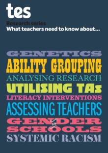 Image for What teachers need to know about...genetics, ability grouping, analysing research, utilising TAs, literacy interventions, assessing teachers, gender in schools, systemic racism