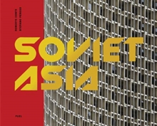Soviet Asia: Soviet Modernist Architecture in Central Asia