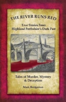 The River Runs Red: Stories from Highland Perthshire’s Dark past