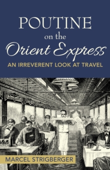 Image for Poutine On the Orient Express: An Irreverent Look At Travel