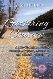 Image for Gathering Courage : A Life-Changing Journey Through Adoption, Adversity, and A Reading Disability