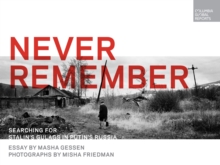 Image for Never Remember: Searching for Stalin's Gulags in Putin's Russia