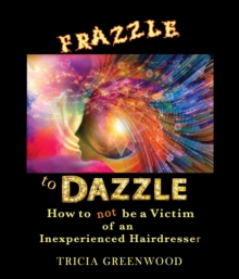 Image for Frazzle to Dazzle: How to Not Be a Victim of an Inexperienced Hairdresser