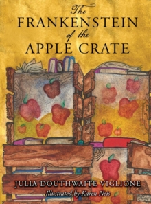 Image for The Frankenstein of the Apple Crate : A Possibly True Story of the Monster's Origins