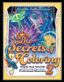 Image for The Secrets of Coloring 2 : Step-By-Step Tutorials and Tricks of the Trade from a Professional Illustrator