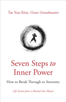 Image for Seven Steps to Inner Power: How to Break Through to Awesome, Life Secrets from a Martial Arts Master