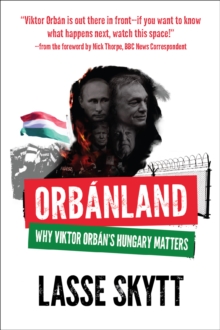 Orbanland: Why Viktor Orbn’s Hungary Matters