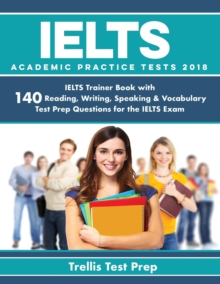 Image for IELTS Academic Practice Tests 2018 : IELTS Trainer Book with 140 Reading, Writing, Speaking & Vocabulary Test Prep Questions for the IELTS Exam